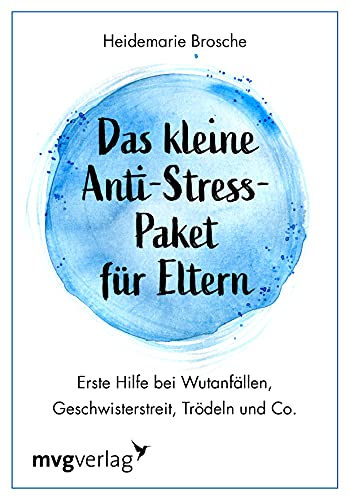 Das kleine Anti-Stress-Paket für Eltern: Erste Hilfe bei Wutanfällen, Geschwisterstreit, Trödeln und Co. Das kleine Anti-Stress-Paket für Eltern: Erste Hilfe bei Wutanfällen, Geschwisterstreit, Trödeln und Co.