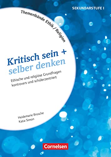Themenbände Religion und Ethik - Religiöse und ethische Grundfragen kontrovers und lebensweltorientiert - Klasse 5-10: Kritisch sein + selber denken - ... (Themenbände Religion und Ethik, Klasse 5-10) Themenbände Religion und Ethik - Religiöse und ethische Grundfragen kontrovers und lebensweltorientiert - Klasse 5-10: Kritisch sein + selber denken - ... (Themenbände Religion und Ethik, Klasse 5-10)
