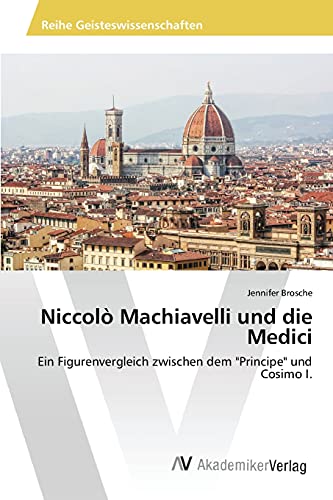 Niccolò Machiavelli und die Medici: Ein Figurenvergleich zwischen dem "Principe" und Cosimo I.