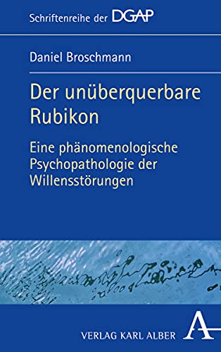 Der unüberquerbare Rubikon: Eine phänomenologische Psychopathologie der Willensstörungen (Schriftenreihe der DGAP, Band 7) von Verlag Karl Alber