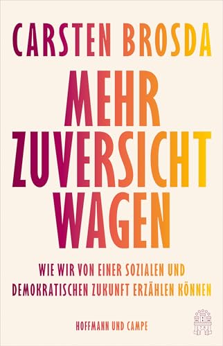Mehr Zuversicht wagen: Wie wir von einer sozialen und demokratischen Zukunft erzählen können von Hoffmann und Campe