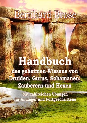 Handbuch des geheimen Wissens von Druiden, Gurus, Schamanen, Zauberern und Hexen - Mit zahlreichen Übungen für Anfänger und Fortgeschrittene von Verlag DeBehr