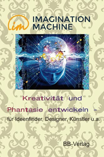Kreativität und Phantasie entwickeln: für Ideenfinder, Designer, Künstler u.a.