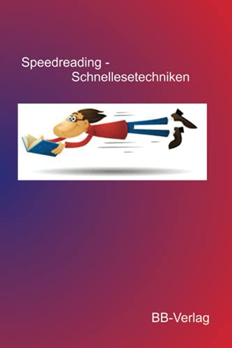 Speedreading - Schnellesetechniken: 1 Seite in 2-3 Sekunden, 1 Buch mit 300 Seiten in 15 Minuten lesen und verstehen