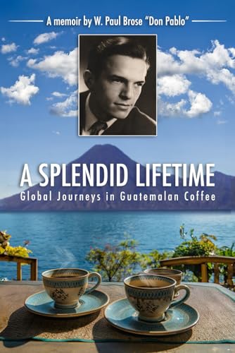 A Splendid Lifetime: Global Journeys in Guatemalan Coffee von Independently published
