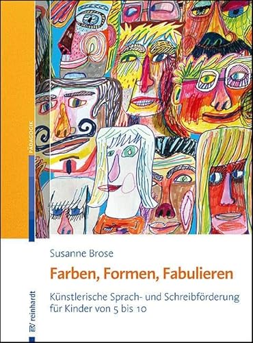 Farben, Formen, Fabulieren: Künstlerische Sprach- und Schreibförderung für Kinder von 5 bis 10