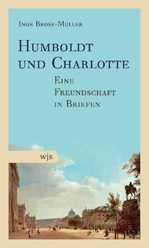 Humboldt und Charlotte: Eine Freundschaft in Briefen