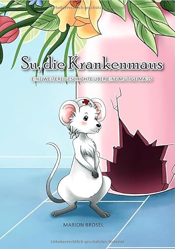 Su, Geschichten über eine mutige Maus / Su, die Krankenmaus: Eine weitere Tiergeschichte über eine mutige Maus von epubli