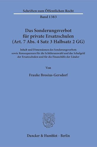 Das Sonderungsverbot für private Ersatzschulen (Art. 7 Abs. 4 Satz 3 Halbsatz 2 GG).: Inhalt und Dimensionen des Sonderungsverbots sowie Konsequenzen ... Länder. (Schriften zum Öffentlichen Recht)