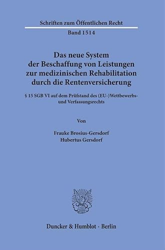 Das neue System der Beschaffung von Leistungen zur medizinischen Rehabilitation durch die Rentenversicherung.: § 15 SGB VI auf dem Prüfstand des ... (Schriften zum Öffentlichen Recht) von Duncker & Humblot GmbH