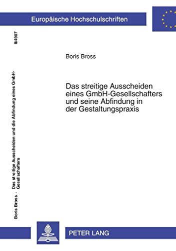 Das streitige Ausscheiden eines GmbH-Gesellschafters und seine Abfindung in der Gestaltungspraxis: Dissertationsschrift (Europäische Hochschulschriften Recht, Band 4907)