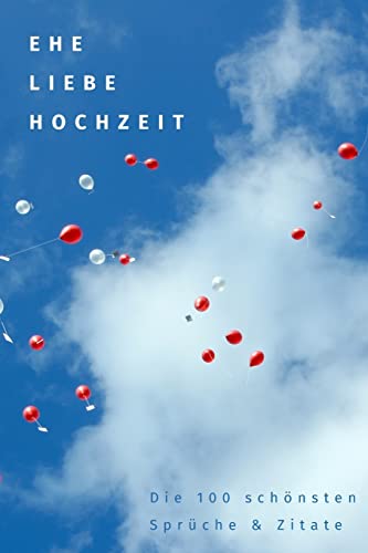 Ehe, Liebe, Hochzeit: Die 100 schönsten Sprüche und Zitate von CREATESPACE