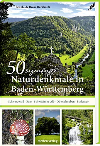 50 sagenhafte Naturdenkmale in Baden-Württemberg: Schwarzwald – Baar – Schwäbische Alb – Oberschwaben – Bodensee von Steffen Verlag