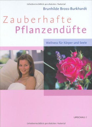 Zauberhafte Pflanzendüfte. Wellness für Körper und Seele