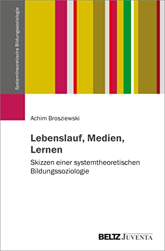 Lebenslauf, Medien, Lernen: Skizzen einer systemtheoretischen Bildungssoziologie (Systemtheoretische Bildungssoziologie, 1) von Beltz Juventa