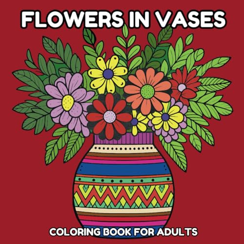Flowers In Vases Coloring Book: 50 Beautiful Illustration Pages for Teens and Adults Feature Relaxation and Stress Relief Flowers In Vases Coloring Book: 50 Beautiful Illustration Pages for Teens and Adults Feature Relaxation and Stress Relief von Independently published