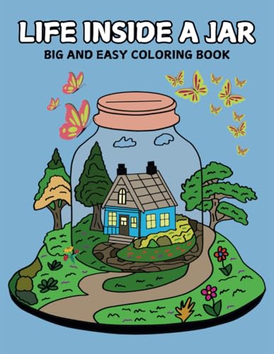 Life Inside A Jar Coloring Book: 35 Hand-Drawing Big ans Easy Illustration for Adults and Kids Feature Relaxation and Stress Relief Life Inside A Jar Coloring Book: 35 Hand-Drawing Big ans Easy Illustration for Adults and Kids Feature Relaxation and Stress Relief