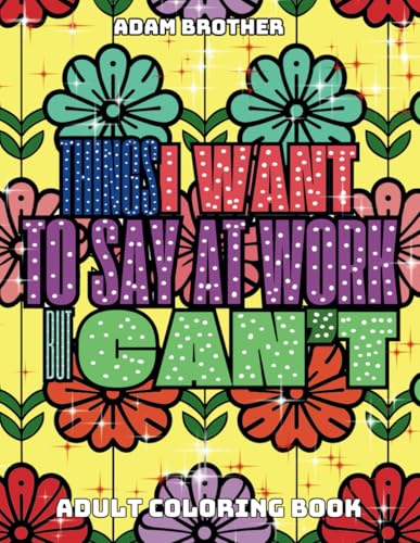 Things I Want To Say At Work But Can't Coloring Book: 40 Fun ,Sarcastic and Relatable Phrases for Adults Feature Relaxation and Stress Relief Things I Want To Say At Work But Can't Coloring Book: 40 Fun ,Sarcastic and Relatable Phrases for Adults Feature Relaxation and Stress Relief von Independently published