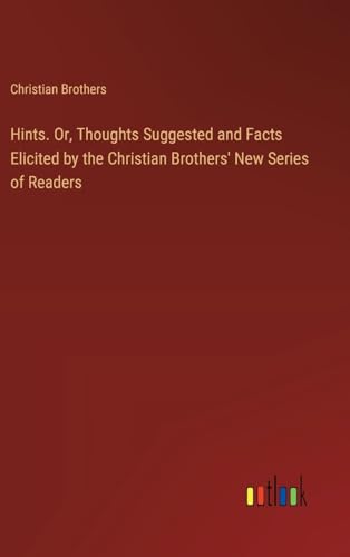 Hints. Or, Thoughts Suggested and Facts Elicited by the Christian Brothers' New Series of Readers von Outlook Verlag