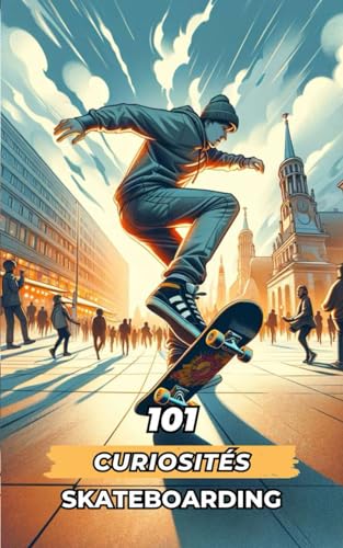 101 Curiosités Skateboarding: Événements Incroyables et Surprenants