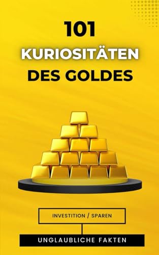 101 Kuriositäten des Goldes: Incredible und Erstaunliche Tatsachen