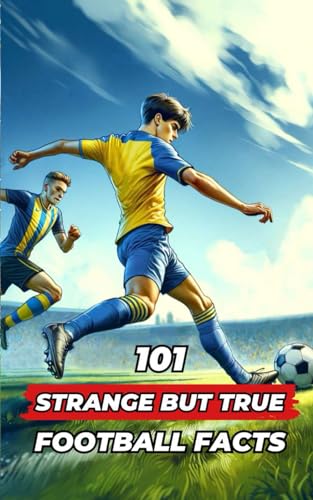 101 Strange But True Football Facts: Football books / Soccer books 101 Strange But True Football Facts: Football books / Soccer books