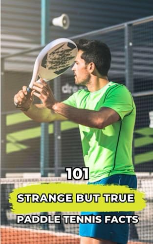 101 Strange But True Paddle Tennis Facts: Incredible and Surprising Facts 101 Strange But True Paddle Tennis Facts: Incredible and Surprising Facts