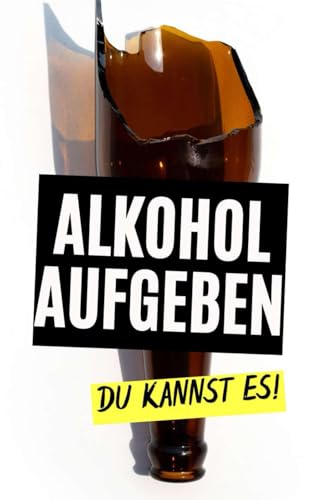 Alkohol aufgeben : Du kannst es! Alkohol aufgeben : Du kannst es! von Independently published