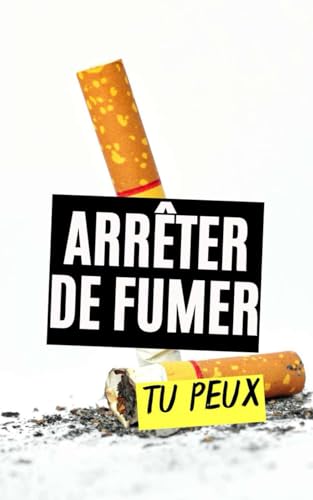 Arrêter de Fumer : Tu Peux Arrêter de Fumer : Tu Peux von Independently published