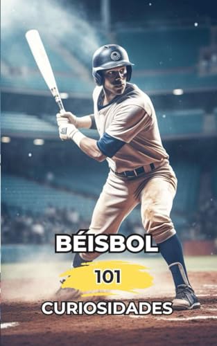 Béisbol 101 Curiosidades: Increíbles y Sorprendentes Acontecimientos