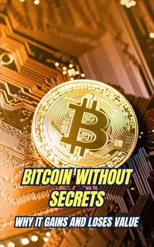 Bitcoin Without Secrets : Why It Gains and Loses Value Bitcoin Without Secrets : Why It Gains and Loses Value von Independently published
