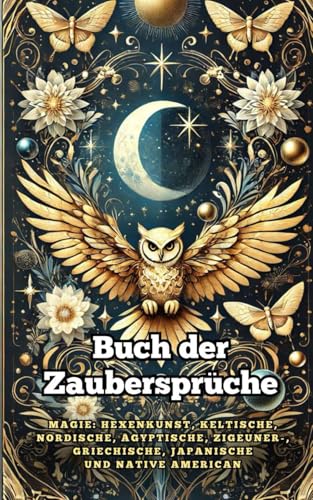 Buch der Zaubersprüche. Magie : Hexenkunst, Keltische, Nordische, Ägyptische, Zigeuner-, Griechische, Japanische und Native American Buch der Zaubersprüche. Magie : Hexenkunst, Keltische, Nordische, Ägyptische, Zigeuner-, Griechische, Japanische und Native American von Independently published