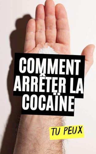 Comment Arrêter la Cocaïne : Tu Peux Comment Arrêter la Cocaïne : Tu Peux von Independently published