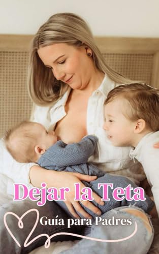 Dejar la Teta : Guía para Padres Dejar la Teta : Guía para Padres von Independently published