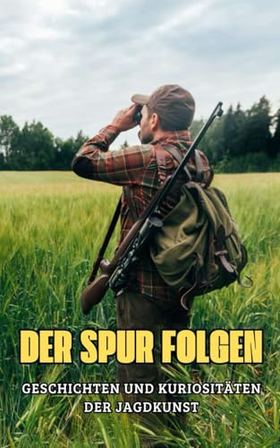 Der Spur folgen : Geschichten und Kuriositäten der Jagdkunst