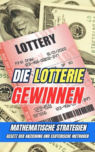 Die Lotterie gewinnen : Mathematische Strategien, Gesetz der Anziehung und esoterische Methoden Die Lotterie gewinnen : Mathematische Strategien, Gesetz der Anziehung und esoterische Methoden von Independently published