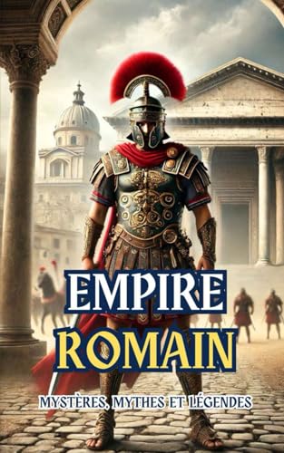 Empire Romain : Mystères, Mythes et Légendes Empire Romain : Mystères, Mythes et Légendes von Independently published