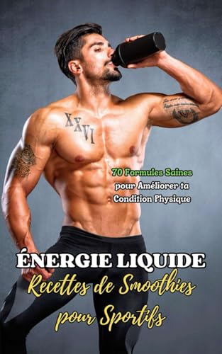 Énergie Liquide : Recettes de Smoothies pour Sportifs: 70 Formules Saines pour Améliorer ta Condition Physique Énergie Liquide : Recettes de Smoothies pour Sportifs: 70 Formules Saines pour Améliorer ta Condition Physique von Independently published