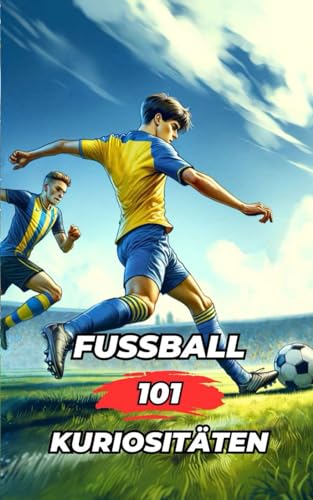 FUSSBALL 101 KURIOSITÄTEN: Fußball Buch / Fussball Buch (Football, Band 4)