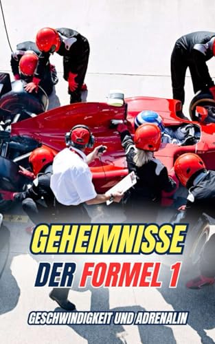 Geheimnisse der Formel 1 : Geschwindigkeit und Adrenalin von Independently published