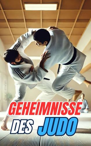 Geheimnisse des Judo: Kuriositäten und unglaubliche Fakten Geheimnisse des Judo: Kuriositäten und unglaubliche Fakten von Independently published