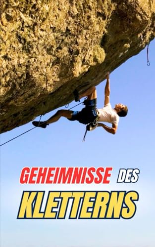 Geheimnisse des Kletterns: Kuriositäten und unglaubliche Fakten Geheimnisse des Kletterns: Kuriositäten und unglaubliche Fakten von Independently published
