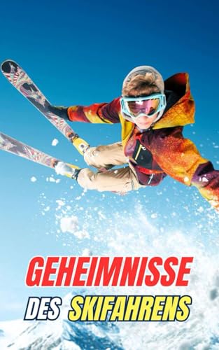 Geheimnisse des Skifahrens: Mythen, Heldentaten und Kuriositäten Geheimnisse des Skifahrens: Mythen, Heldentaten und Kuriositäten von Independently published