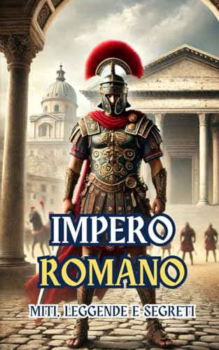 Impero Romano : Miti, Leggende e Segreti Impero Romano : Miti, Leggende e Segreti von Independently published