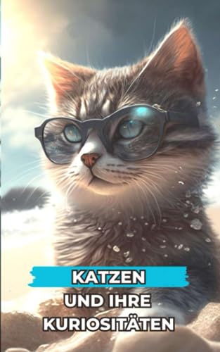 Katzen und ihre Kuriositäten: Unglaubliche und erstaunliche Fakten Katzen und ihre Kuriositäten: Unglaubliche und erstaunliche Fakten von Independently published