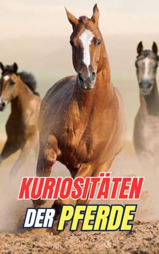 Kuriositäten über Pferde: Entdecke die Geheimnisse und Wunder der Pferdewelt Kuriositäten über Pferde: Entdecke die Geheimnisse und Wunder der Pferdewelt von Independently published