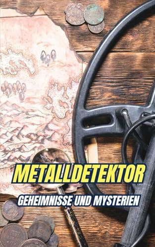 Metalldetektor : Geheimnisse und Mysterien Metalldetektor : Geheimnisse und Mysterien von Independently published