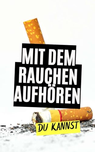 Mit dem Rauchen aufhören : Du kannst Mit dem Rauchen aufhören : Du kannst von Independently published