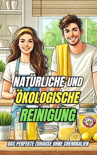Natürliche und ökologische Reinigung : Das perfekte Zuhause ohne Chemikalien Natürliche und ökologische Reinigung : Das perfekte Zuhause ohne Chemikalien von Independently published