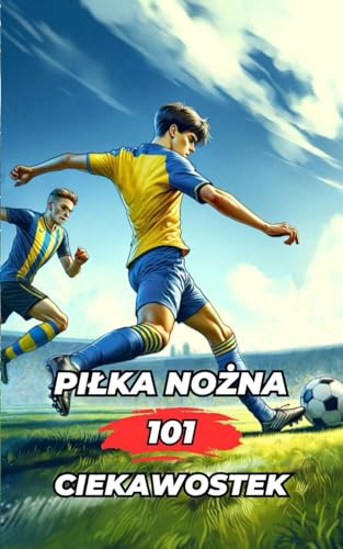 Piłka Nożna 101 Ciekawostek: Książka Piłkarska: Książka Pilkarska (Football, Band 8) von Independently published